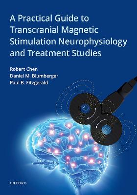 A Practical Guide to Transcranial Magnetic Stimulation Neurophysiology and Treatment Studies - Chen, Robert, and Fitzgerald, Paul B, and Blumberger, Daniel M