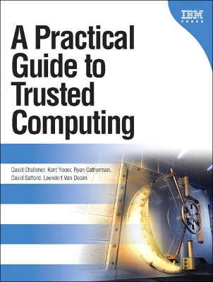 A Practical Guide to Trusted Computing - Challener, David, and Yoder, Kent, and Catherman, Ryan
