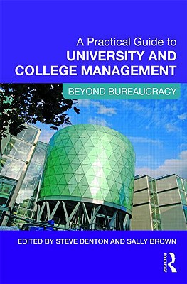 A Practical Guide to University and College Management: Beyond Bureaucracy - Denton, Steve, Dr., and Brown, Sally