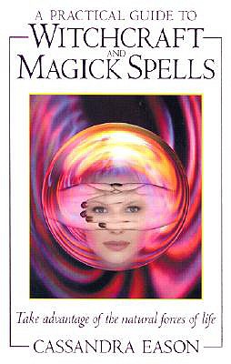 A Practical Guide to Witchcraft and Magick Spells - Eason, Cassandra