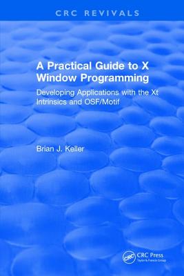 A Practical Guide To X Window Programming: Developing Applications with the XT Intrinsics and OSF/Motif - Keller, Brian J.