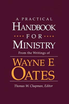 A Practical Handbook for Ministry: From the Writings of Wayne E. Oates - Oates, Wayne E