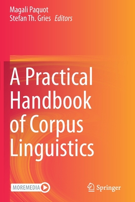A Practical Handbook of Corpus Linguistics - Paquot, Magali (Editor), and Gries, Stefan Th. (Editor)