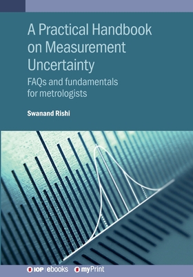 A Practical Handbook on Measurement Uncertainty: FAQs and fundamentals for metrologists - Rishi, Swanand