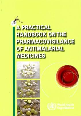 A Practical Handbook on the Pharmacovigilance of Antimalarial Medicines - Who, and World Health Organization (Who), and World Health Organization