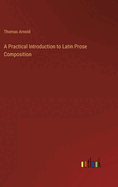 A Practical Introduction to Latin Prose Composition