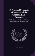 A Practical Synopsis of Diseases of the Chest and Air-Passages: With a Review of the Several Climates Recommended in These Affections