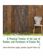 A Practical Treatise of the Law of Vendors and Purchasers of Estates Vol. I