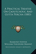 A Practical Treatise On Caoutchouc And Gutta Percha (1883)