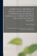 A Practical Treatise on Dental Medicine, Being a Compendium of Medical Science, as Connected with the Study of Dental Surgery; To Which Is Appended an Inquiry Into the Use of Chloroform, and Other Anaesthetic Agents