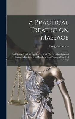 A Practical Treatise on Massage: Its History, Mode of Application, and Effects, Indications and Contra-indications; With Results in Over Fourteen Hundred Cases - Graham, Douglas B 1848 (Creator)