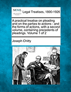 A Practical Treatise on Pleading and on the Parties to Actions and the Forms of Actions; Volume 1
