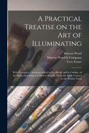 A Practical Treatise on the Art of Illuminating: With Examples, Chromographed in Fac-simile and in Outline, of the Styles Prevailing at Different Periods, From the Sixth Century to the Present Time