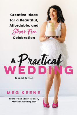A Practical Wedding: Creative Ideas for a Beautiful, Affordable, and Stress-Free Celebration - Keene, Meg