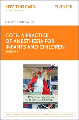A Practice of Anesthesia for Infants and Children Elsevier eBook on Vitalsource (Retail Access Card) - Cote, Charles J, MD, Faap, and Lerman, Jerrold, MD, Frcpc, and Anderson, Brian, MD, Chb, PhD