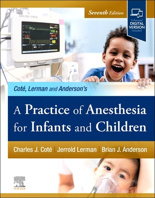 A Practice of Anesthesia for Infants and Children - Cote, Charles J, MD, Faap (Editor), and Lerman, Jerrold, MD, Frcpc (Editor), and Anderson, Brian, MD, Chb, PhD (Editor)