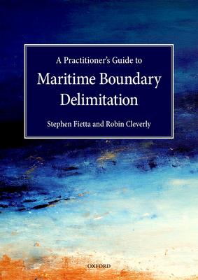 A Practitioner's Guide to Maritime Boundary Delimitation - Fietta, Stephen, and Cleverly, Robin