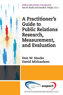 A Practitioner's Guide to Public Relations Research, Measurement and Evaluation - Stacks, Don, and Michaelson, David