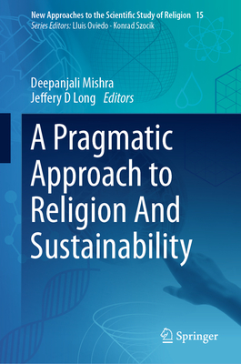 A Pragmatic Approach to Religion And Sustainability - Mishra, Deepanjali (Editor), and Long, Jeffery D (Editor)