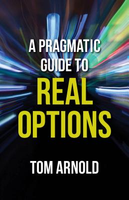 A Pragmatic Guide to Real Options - Arnold, T