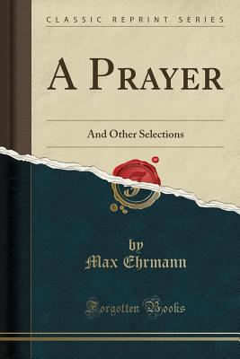 A Prayer: And Other Selections (Classic Reprint) - Ehrmann, Max