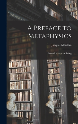 A Preface to Metaphysics: Seven Lectures on Being - Maritain, Jacques 1882-1973