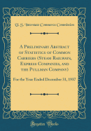 A Preliminary Abstract of Statistics of Common Carriers (Steam Railways, Express Companies, and the Pullman Company): For the Year Ended December 31, 1937 (Classic Reprint)