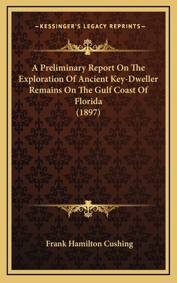 A Preliminary Report On The Exploration Of Ancient Key-Dweller Remains On The Gulf Coast Of Florida (1897) - Cushing, Frank Hamilton