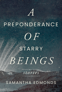 A Preponderance of Starry Beings: Stories