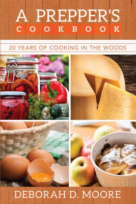 A Prepper's Cookbook: Twenty Years of Cooking in the Woods - Moore, Deborah D
