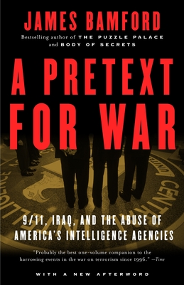 A Pretext for War: 9/11, Iraq, and the Abuse of America's Intelligence Agencies - Bamford, James