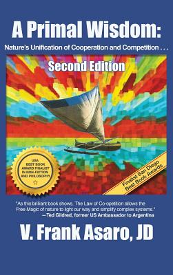 A Primal Wisdom (2nd Edition): Nature's Unification of Cooperation and Competition - Asaro, V Frank, and Gildred, Ted (Guest editor)