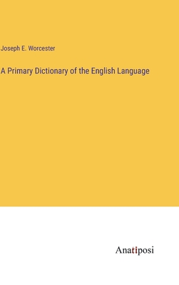 A Primary Dictionary of the English Language - Worcester, Joseph E