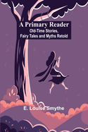 A Primary Reader: Old-time Stories, Fairy Tales and Myths Retold