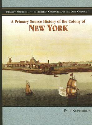 A Primary Source History of the Colony of New York - Kupperberg, Paul