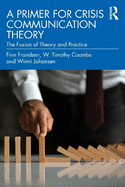 A Primer for Crisis Communication Theory: The Fusion of Theory and Practice