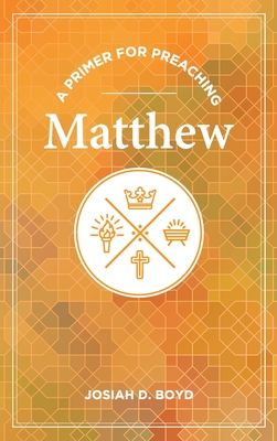 A Primer for Preaching Matthew - Boyd, Josiah D, and Glasscock, Ed (Foreword by)