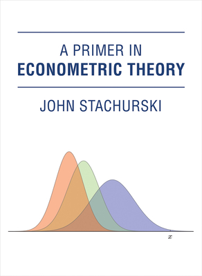 A Primer in Econometric Theory - Stachurski, John