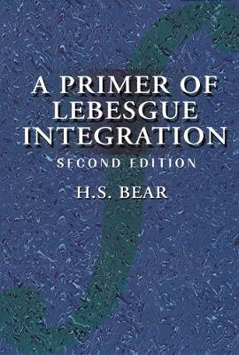 A Primer of Lebesgue Integration - Bear, H S