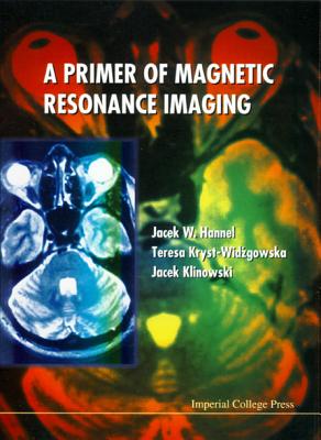 A Primer of Magnetic Resonance Imaging - Hennel, Jacek W, and Klinowski, Jacek, and Kryst-Widzgowska, Teresa