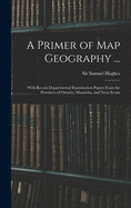 A Primer of Map Geography ...: With Recent Departmental Examination Papers From the Provinces of Ontario, Manitoba, and Nova Scotia