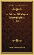 A Primer of Mayan Hieroglyphics (1895)