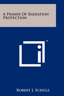 A Primer Of Radiation Protection - Schulz, Robert J