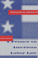 A Primer on American Labor Law, 3rd Edition - Gould, William B, IV