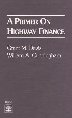 A Primer on Highway Finance - Davis, Grant M, and Cunningham, William A