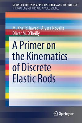 A Primer on the Kinematics of Discrete Elastic Rods - Jawed, M Khalid, and Novelia, Alyssa, and O'Reilly, Oliver M