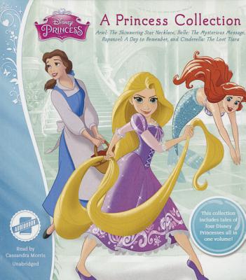 A Princess Collection: Ariel: The Shimmering Star Necklace, Belle: The Mysterious Message, Rapunzel: A Day to Remember, and Cinderella: The Lost Tiara - Disney Press, and Morris, Cassandra (Read by)