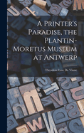 A Printer's Paradise, the Plantin-Moretus Museum at Antwerp