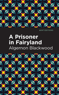 A Prisoner in Fairyland - Blackwood, Algernon, and Editions, Mint (Contributions by)