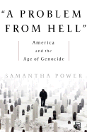 A Problem from Hell: America and the Age of Genocide - Power, Samantha